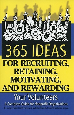 365 Ideas for Recruiting, Retaining, Motivating and Rewarding Your Volunteers: A Complete Guide for Non-Profit Organizations (Paperback)