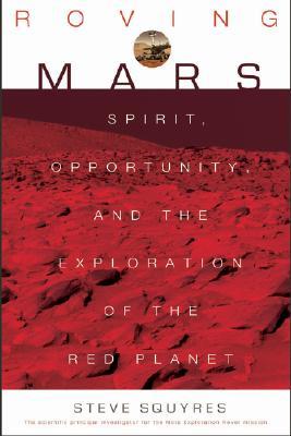 Roving Mars : Spirit, Opportunity, and the Exploration of the Red Planet