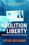 The Abolition of Liberty: The Decline of Order and Justice in England The Abolition of Liberty: The Decline of Order and Justice in England