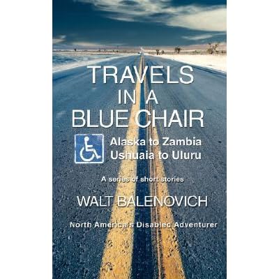 Travels In A Blue Chair Alaska To Zambia Ushuaia To Uluru By Walt Balenovich