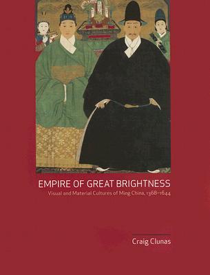 Empire of Great Brightness: Visual And Material Cultures of Ming China, 1368-1644 (Hardcover)