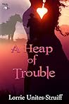 A Heap of Trouble by Lorrie Unites-Struiff A Heap of Trouble by Lorrie Unites-Struiff