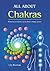 All About Chakras: Knowing and Activating the Body's Energy Centers