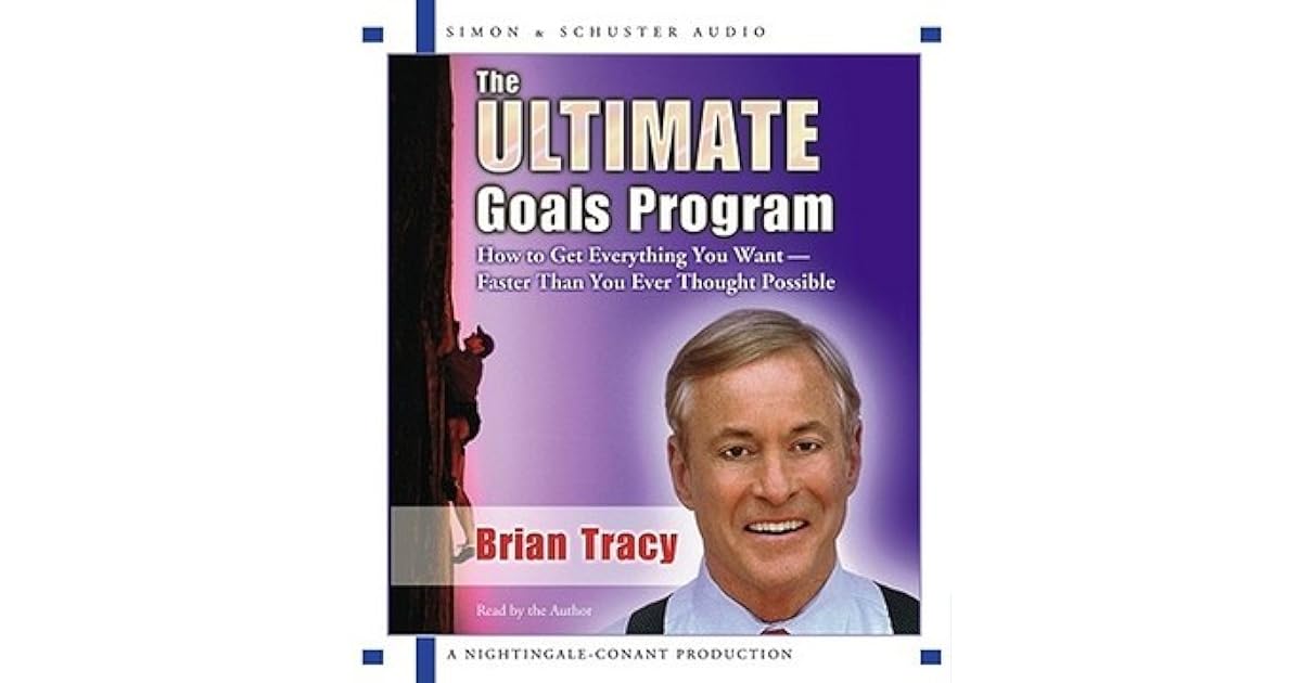 The Ultimate Goals Program How To Get Everything You Want Faster Than