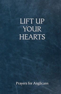 Lift Up Your Hearts - A Prayer Book for Anglicans (Hardcover)