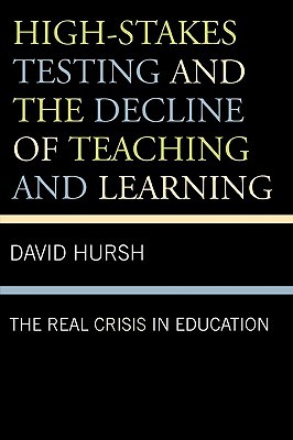 High-Stakes Testing and the Decline of Teaching and Learning: The Real Crisis in Education (Critical Education Policy and Politics)