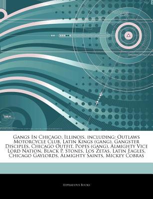 Articles on Gangs in Chicago, Illinois, Including: Outlaws Motorcycle Club, Latin Kings (Gang), Gangster Disciples, Chicago Outfit, Popes (Gang), Almighty Vice Lord Nation, Black P. Stones, Los Zetas, Latin Eagles, Chicago Gaylords