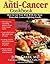 Anti Cancer Cookbook: How to Cut Your Risk With the Most Powerful, Cancer-fighting Foods