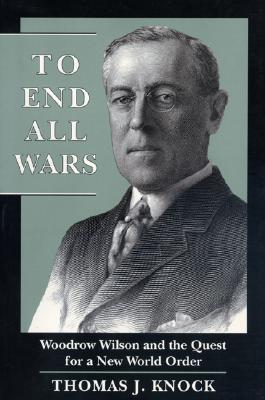 To End All Wars: Woodrow Wilson and the Quest for a New World Order (Paperback)
