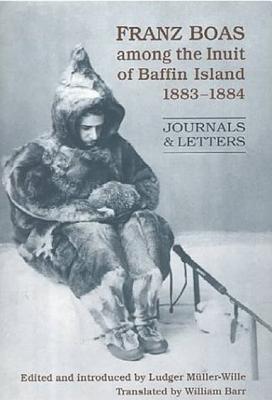 Franz Boas among the Inuit of Baffin Island, 1883-1884: Journals and Letters (Hardcover)