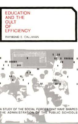 Education and the Cult of Efficiency: A Study of the Social Forces That Have Shaped the Administration of the Public Schools (Paperback)