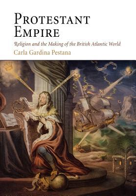 Protestant Empire: Religion and the Making of the British Atlantic World (Hardcover)