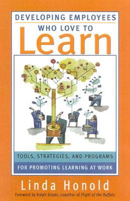 Developing Employees Who Love to Learn: Tools, Strategies, and Programs for Promoting Learning at Work (Hardcover)