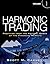 Harmonic Trading: Profiting from the Natural Order of the Financial Markets, Volume 1