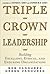 Triple Crown Leadership: Building Excellent, Ethical, and Enduring Organizations