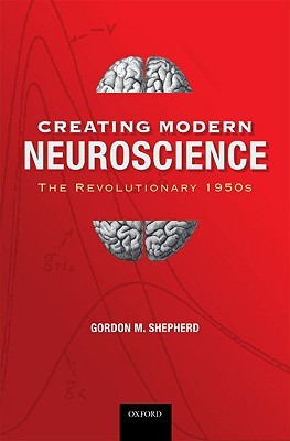Creating Modern Neuroscience: The Revolutionary 1950s (Hardcover)