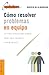 Como Resolver Problemas En Equipo (Spanish Edition)