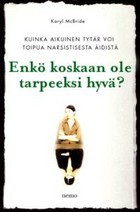 Enkö koskaan ole tarpeeksi hyvä?: Kuinka aikuinen tytär voi toipua narsistisesta äidistä