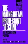 The Mainstream Protestant "Decline": The Presbyterian Pattern (The Presbyterian Presence) The Mainstream Protestant "Decline": The Presbyterian Pattern (The Presbyterian Presence)