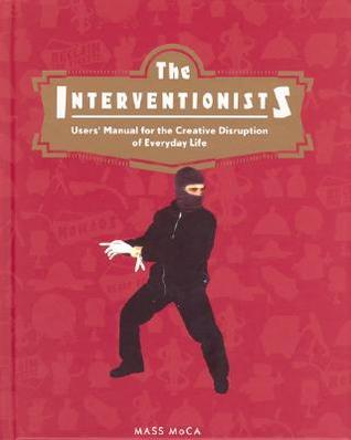 The Interventionists: Users' Manual For The Creative Disuption Of Everyday Life (Hardcover)