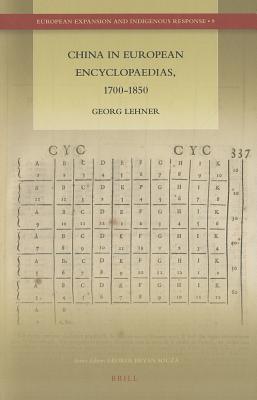 China in European Encyclopaedias, 1700-1850 (European Expansion and Indigenous Response, 9)