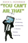 You Can't Air That: Four Cases of Controversy and Censorship in American Television Programming (Television and Popular Culture) You Can't Air That: Four Cases of Controversy and Censorship in American Television Programming (Television and Popular Culture)