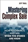 Mastering the Complex Sale by Jeff Thull