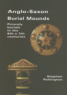 Anglo-Saxon Burial Mounds: Princely Burials in the 6th & 7th Centuries (Paperback)