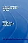 Resisting Bondage in Indian Ocean Africa and Asia (Routledge Studies in Slave and Post-Slave Societies and Cultures)