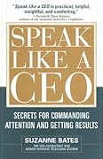 Speak Like a CEO: Secrets for Commanding Attention and Getting Results