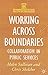 Working Across Boundaries: Collaboration in Public Services (Government beyond the Centre, 2)