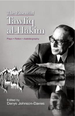 The Essential Tawfiq al-Hakim: Plays, Fiction, Autobiography (Hardcover)