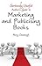 A Seriously Useful Author's Guide to Marketing and Publicising Books