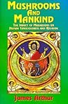 Mushrooms and Mankind: The Impact of Mushrooms on Human Consciousness and Religion