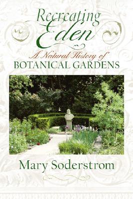 Recreating Eden: A Natural History of Botanical Gardens (Paperback)