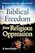 Biblical Freedom from Religious oppression by K. Scott Schaeffer