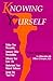 Knowing Yourself: Define Your Personality : Interpret Other Personalities : Enhance Your Love Life : Understand Your Natural Defenses : Accept the Real You