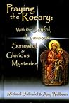 Praying the Rosary: With the Joyful, Luminous, Sorrowful, and Glorious Mysteries
