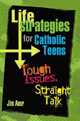Life Strategies for Catholic Teens: Tough Issues, Straight Talk (Paperback)