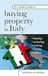 The Complete Guide to Buying Property in Italy: Buying, Restoring, Renting, Letting and Selling The Complete Guide to Buying Property in Italy: Buying, Restoring, Renting, Letting and Selling