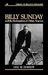 Billy Sunday and the Redemption of Urban America (Library of Religious Biography (LRB))