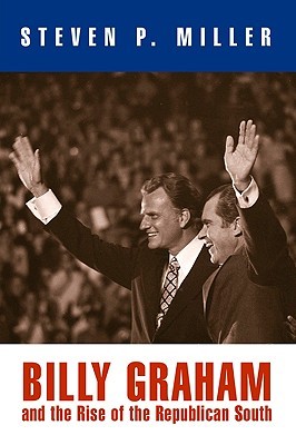 Billy Graham and the Rise of the Republican South (Politics and Culture in Modern America)