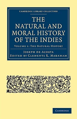 The Natural and Moral History of the Indies (Cambridge Library Collection - Hakluyt First Series) (Volume 1)
