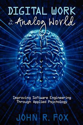 Digital Work in an Analog World: Improving Software Engineering Through Applied Psychology (Paperback)
