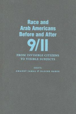Race and Arab Americans Before and After 9/11: From Invisible Citizens to Visible Subjects (Arab American Writing)