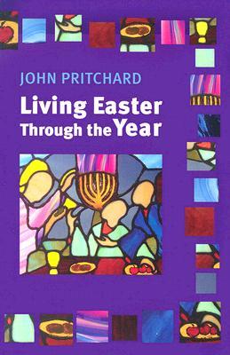 Living Easter Through the Year: Making the Most of the Resurrection (Paperback)