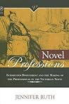 Novel Professions: Interested Disinterest and the Making of the Victorian Novel Novel Professions: Interested Disinterest and the Making of the Victorian Novel