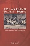 Polarizing Javanese Society: Islamic and Other Visions (c. 1830–1930) Polarizing Javanese Society: Islamic and Other Visions (c. 1830–1930)
