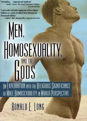 Men, Homosexuality, and the Gods: An Exploration into the Religious Significance of Male Homosexuality in World Perspective (Haworth Gay & Lesbian Studies)