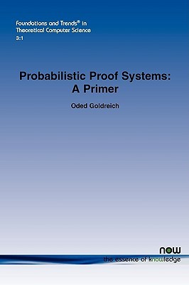 Probabilistic Proof Systems: A Primer (Foundations and Trends(r) in Theoretical Computer Science)